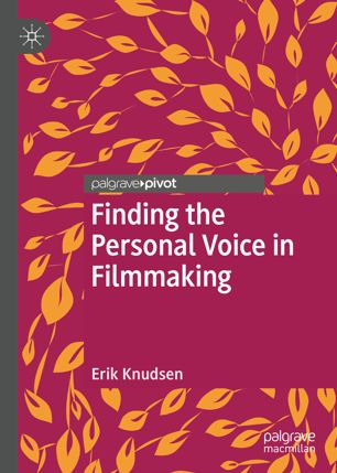 Finding The Personal Voice In Filmmaking 1st Ed Erik Knudsen