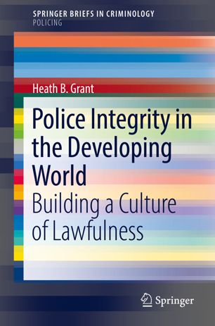 Police Integrity In The Developing World Building A Culture Of Lawfulness 1st Ed Heath B Grant