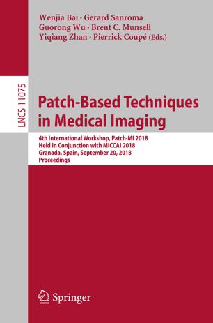 Patchbased Techniques In Medical Imaging 4th International Workshop Patchmi 2018 Held In Conjunction With Miccai 2018 Granada Spain September 20 2018 Proceedings 1st Ed Wenjia Bai