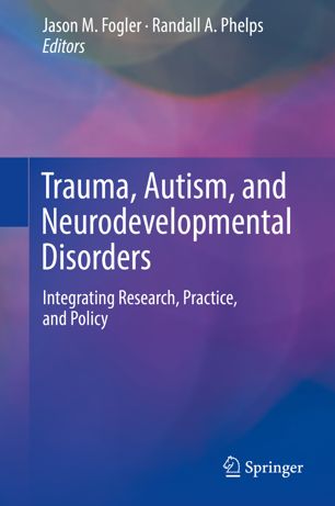 Trauma Autism And Neurodevelopmental Disorders Integrating Research Practice And Policy 1st Ed Jason M Fogler