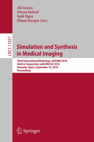 Simulation And Synthesis In Medical Imaging Third International Workshop Sashimi 2018 Held In Conjunction With Miccai 2018 Granada Spain September 16 2018 Proceedings 1st Ed Ali Gooya