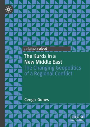 The Kurds In A New Middle East The Changing Geopolitics Of A Regional Conflict 1st Ed Cengiz Gunes