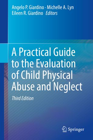 A Practical Guide To The Evaluation Of Child Physical Abuse And Neglect 3rd Ed Angelo P Giardino