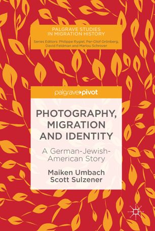 Photography Migration And Identity A Germanjewishamerican Story 1st Ed Maiken Umbach