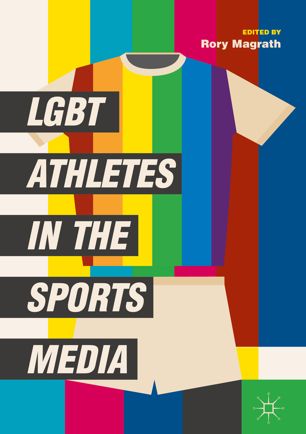 Lgbt Athletes In The Sports Media 1st Ed Rory Magrath