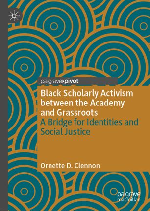 Black Scholarly Activism Between The Academy And Grassroots A Bridge For Identities And Social Justice 1st Ed Ornette D Clennon