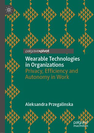 Wearable Technologies In Organizations Privacy Efficiency And Autonomy In Work 1st Ed Aleksandra Przegalinska