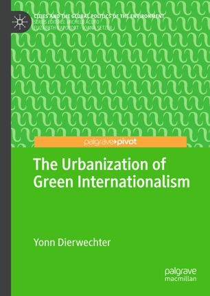 The Urbanization Of Green Internationalism 1st Ed Yonn Dierwechter