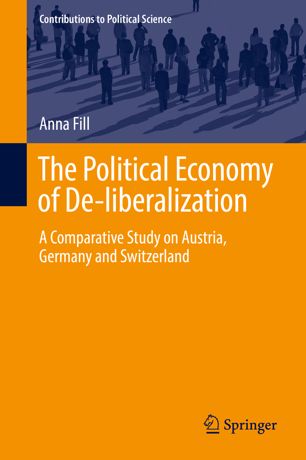The Political Economy Of Deliberalization A Comparative Study On Austria Germany And Switzerland 1st Ed Anna Fill