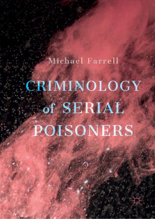 Criminology Of Serial Poisoners 1st Ed Michael Farrell