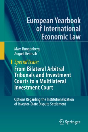 From Bilateral Arbitral Tribunals And Investment Courts To A Multilateral Investment Court Options Regarding The Institutionalization Of Investorstate Dispute Settlement 1st Ed Marc Bungenberg