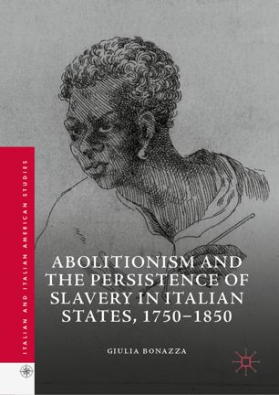 Abolitionism And The Persistence Of Slavery In Italian States 17501850 1st Ed Giulia Bonazza