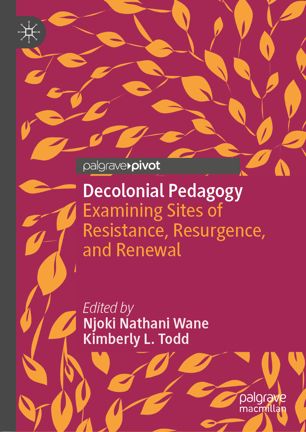 Decolonial Pedagogy Examining Sites Of Resistance Resurgence And Renewal 1st Ed Njoki Nathani Wane