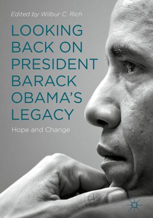 Looking Back On President Barack Obamas Legacy Hope And Change 1st Ed Wilbur C Rich