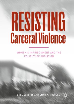 Resisting Carceral Violence Womens Imprisonment And The Politics Of Abolition 1st Ed Bree Carlton