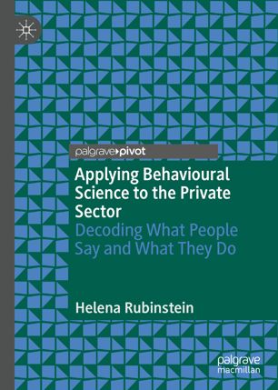 Applying Behavioural Science To The Private Sector Decoding What People Say And What They Do 1st Ed Helena Rubinstein