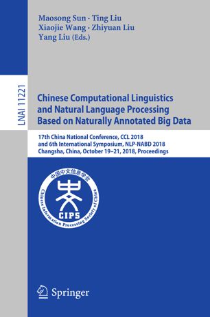 Chinese Computational Linguistics And Natural Language Processing Based On Naturally Annotated Big Data 17th China National Conference Ccl 2018 And 6th International Symposium Nlpnabd 2018 Changsha China October 1921 2018 Proceedings 1st Ed Maosong Sun