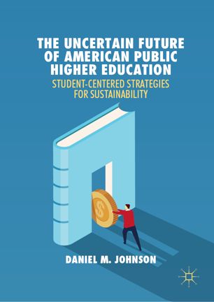 The Uncertain Future Of American Public Higher Education Studentcentered Strategies For Sustainability 1st Ed Daniel M Johnson