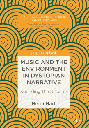 Music And The Environment In Dystopian Narrative Sounding The Disaster 1st Ed Heidi Hart