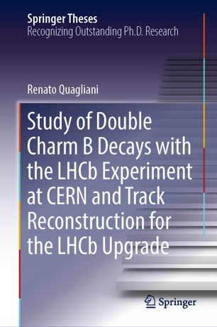 Study Of Double Charm B Decays With The Lhcb Experiment At Cern And Track Reconstruction For The Lhcb Upgrade 1st Ed Renato Quagliani