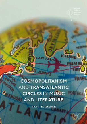 Cosmopolitanism And Transatlantic Circles In Music And Literature 1st Ed Ryan R Weber
