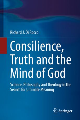 Consilience Truth And The Mind Of God Science Philosophy And Theology In The Search For Ultimate Meaning 1st Ed Richard J Di Rocco