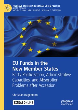 Eu Funds In The New Member States Party Politicization Administrative Capacities And Absorption Problems After Accession 1st Ed Christian Hagemann