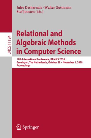 Relational And Algebraic Methods In Computer Science 17th International Conference Ramics 2018 Groningen The Netherlands October 29 November 1 2018 Proceedings 1st Ed Jules Desharnais