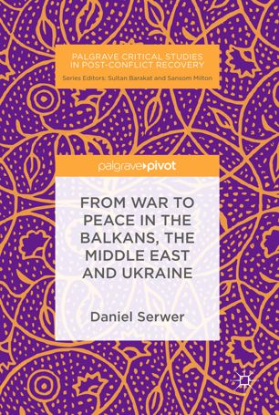 From War To Peace In The Balkans The Middle East And Ukraine 1st Ed Daniel Serwer