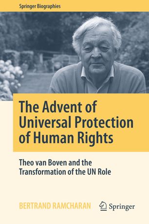 The Advent Of Universal Protection Of Human Rights Theo Van Boven And The Transformation Of The Un Role 1st Ed Bertrand Ramcharan