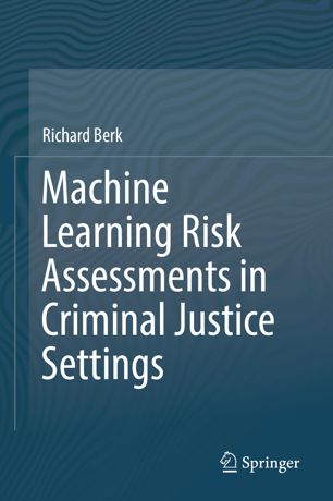 Machine Learning Risk Assessments In Criminal Justice Settings 1st Ed Richard Berk