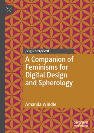 A Companion Of Feminisms For Digital Design And Spherology 1st Ed Amanda Windle