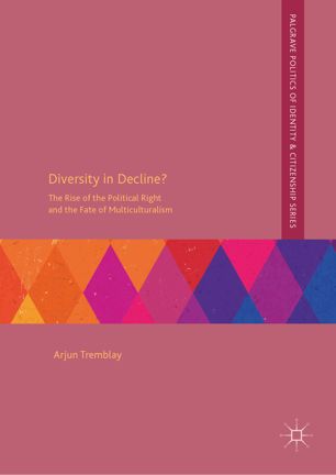 Diversity In Decline The Rise Of The Political Right And The Fate Of Multiculturalism 1st Ed Arjun Tremblay
