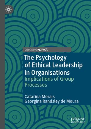 The Psychology Of Ethical Leadership In Organisations Implications Of Group Processes 1st Ed Catarina Morais