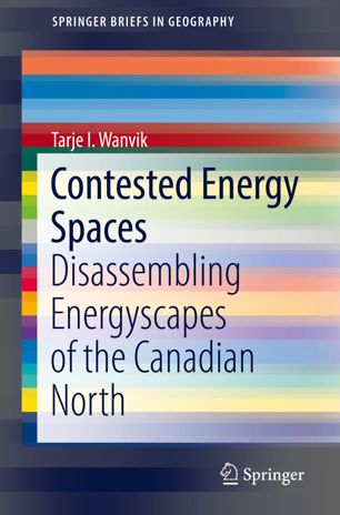 Contested Energy Spaces Disassembling Energyscapes Of The Canadian North 1st Ed Tarje I Wanvik