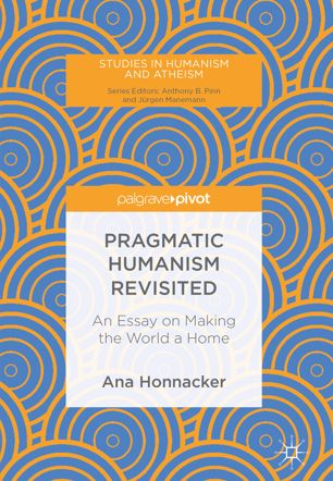 Pragmatic Humanism Revisited An Essay On Making The World A Home 1st Ed Ana Honnacker