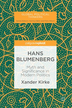 Hans Blumenberg Myth And Significance In Modern Politics 1st Ed Xander Kirke