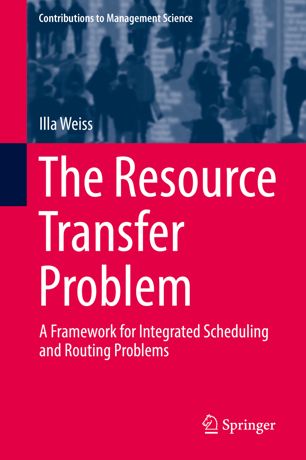 The Resource Transfer Problem A Framework For Integrated Scheduling And Routing Problems 1st Ed Illa Weiss