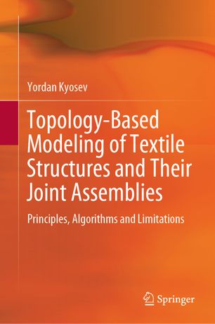 Topologybased Modeling Of Textile Structures And Their Joint Assemblies Principles Algorithms And Limitations 1st Ed Yordan Kyosev