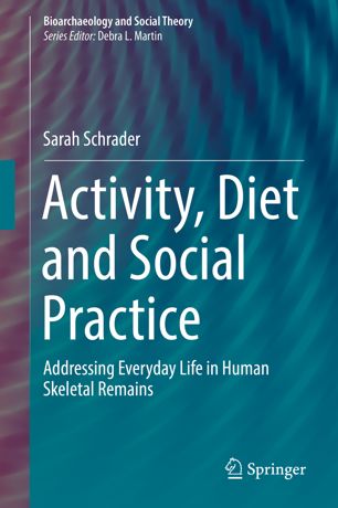 Activity Diet And Social Practice Addressing Everyday Life In Human Skeletal Remains 1st Ed Sarah Schrader