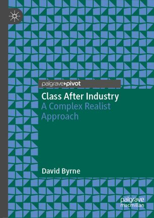 Class After Industry A Complex Realist Approach 1st Ed David Byrne