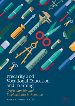 Precarity And Vocational Education And Training Craftsmanship And Employability In Romania 1st Ed Mariacarmen Pantea
