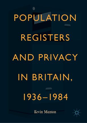 Population Registers And Privacy In Britain 19361984 1st Ed Kevin Manton