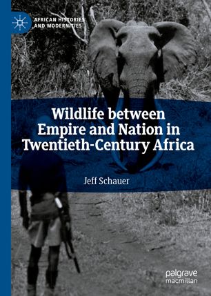 Wildlife Between Empire And Nation In Twentiethcentury Africa 1st Ed Jeff Schauer