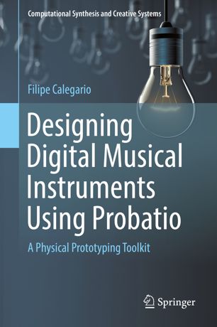 Designing Digital Musical Instruments Using Probatio A Physical Prototyping Toolkit 1st Ed Filipe Calegario