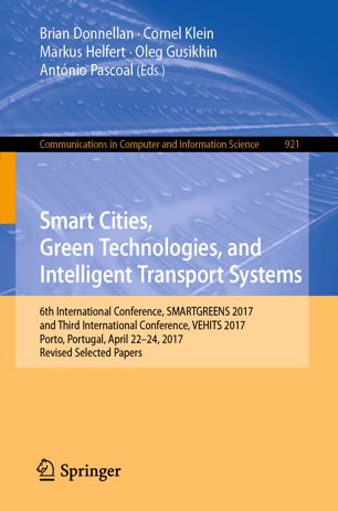 Smart Cities Green Technologies And Intelligent Transport Systems 6th International Conference Smartgreens 2017 And Third International Conference Vehits 2017 Porto Portugal April 2224 2017 Revised Selected Papers 1st Ed Brian Donnellan