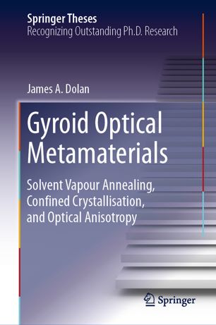 Gyroid Optical Metamaterials Solvent Vapour Annealing Confined Crystallisation And Optical Anisotropy 1st Ed James A Dolan