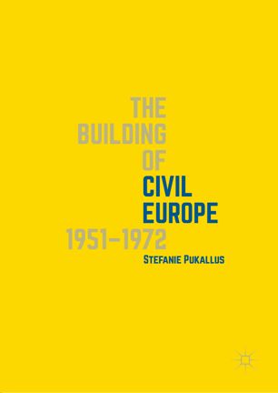 The Building Of Civil Europe 19511972 1st Ed Stefanie Pukallus