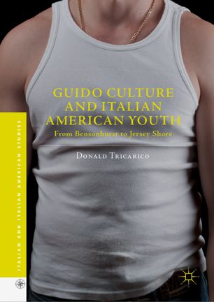 Guido Culture And Italian American Youth From Bensonhurst To Jersey Shore 1st Ed Donald Tricarico
