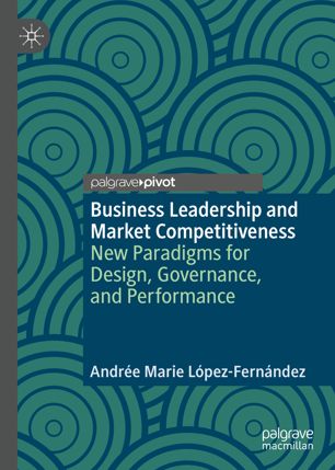 Business Leadership And Market Competitiveness New Paradigms For Design Governance And Performance 1st Ed Andre Marie Lpezfernndez